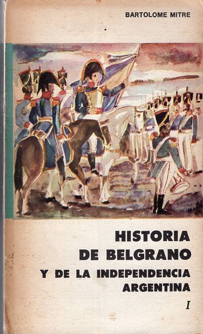 Bartolomé Mitre - Historia de Belgrano y de la independencia argentina